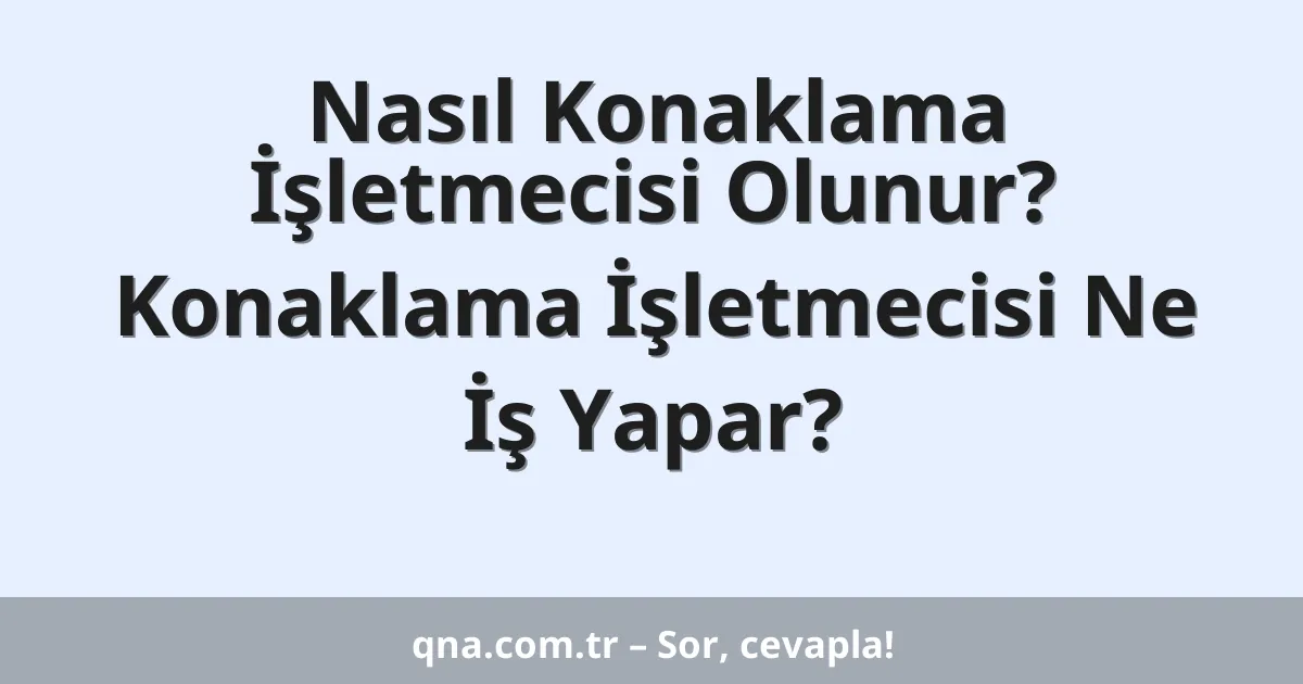 Nasıl Konaklama İşletmecisi Olunur? Konaklama İşletmecisi Ne İş Yapar?