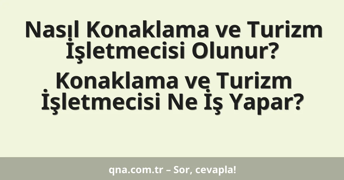 Nasıl Konaklama ve Turizm İşletmecisi Olunur? Konaklama ve Turizm İşletmecisi Ne İş Yapar?