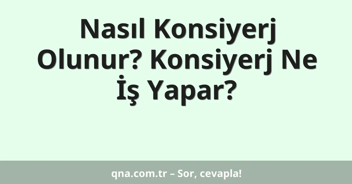 Nasıl Konsiyerj Olunur? Konsiyerj Ne İş Yapar?