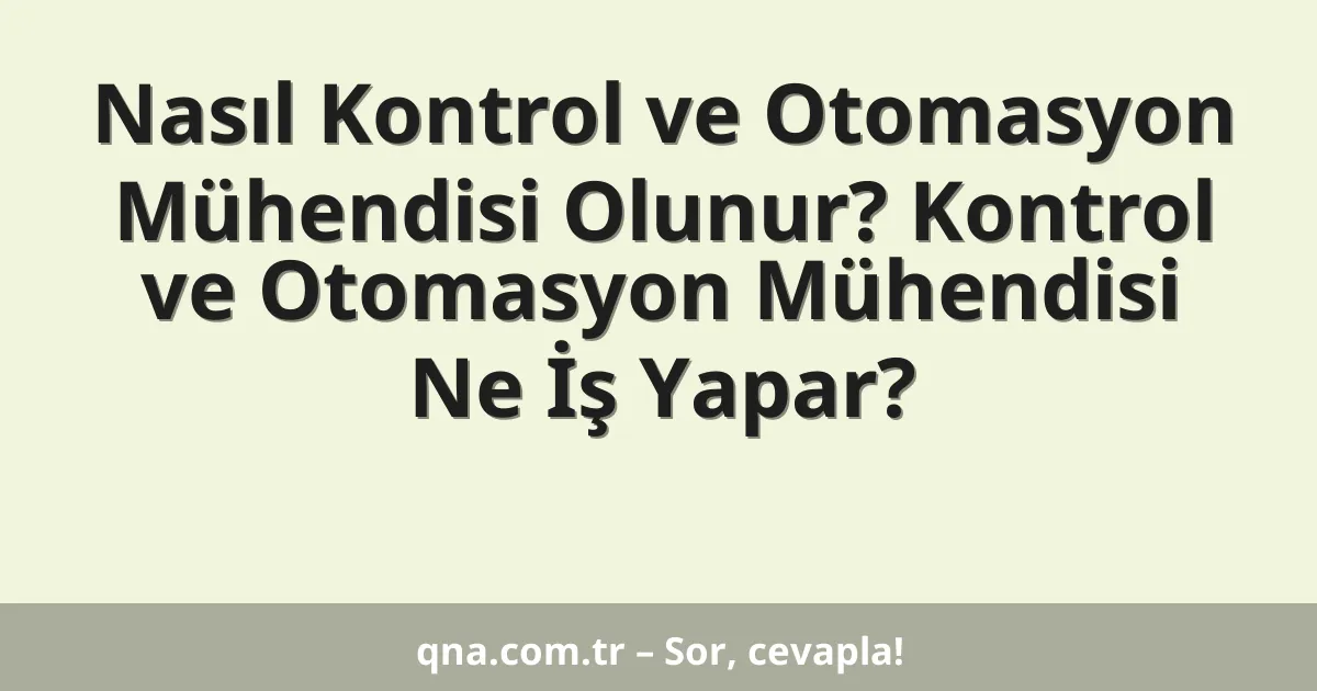 Nasıl Kontrol ve Otomasyon Mühendisi Olunur? Kontrol ve Otomasyon Mühendisi Ne İş Yapar?