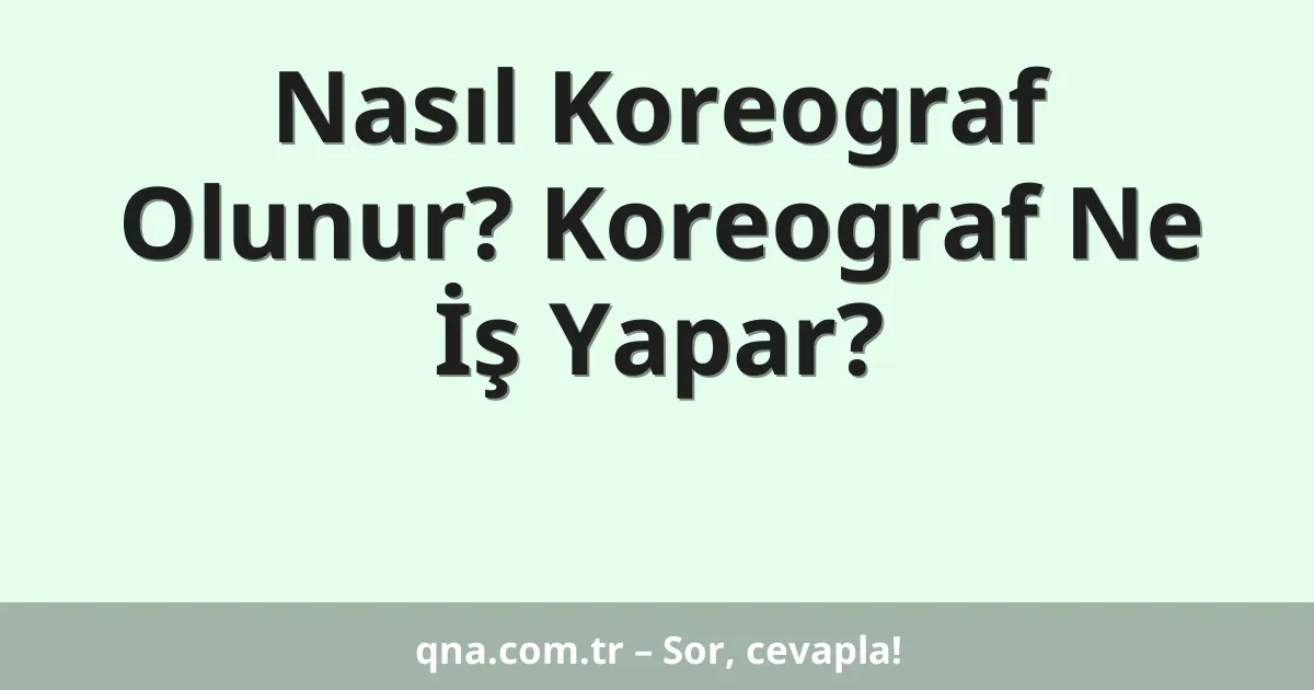 Nasıl Koreograf Olunur? Koreograf Ne İş Yapar?