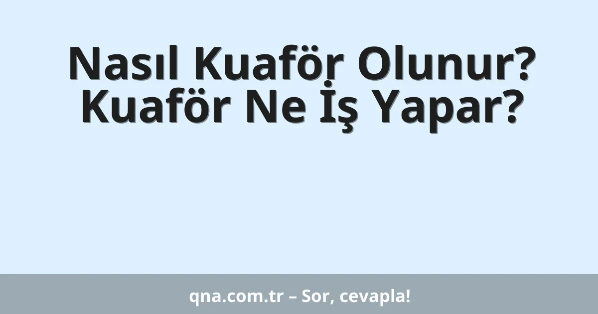 Nasıl Kuaför Olunur? Kuaför Ne İş Yapar?