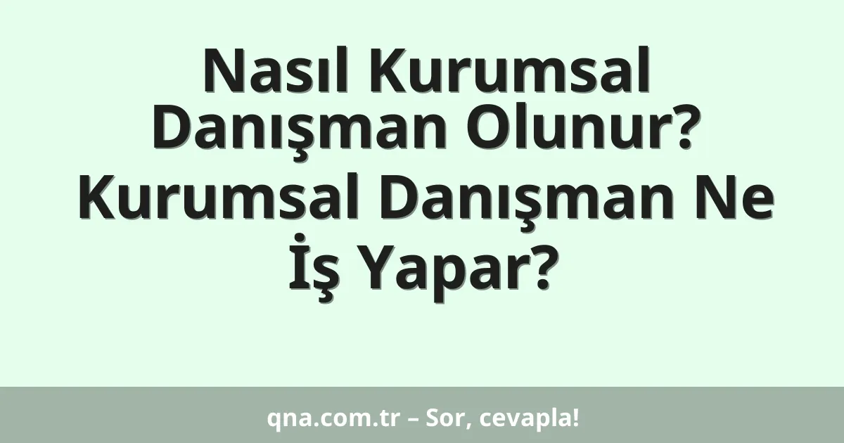 Nasıl Kurumsal Danışman Olunur? Kurumsal Danışman Ne İş Yapar?