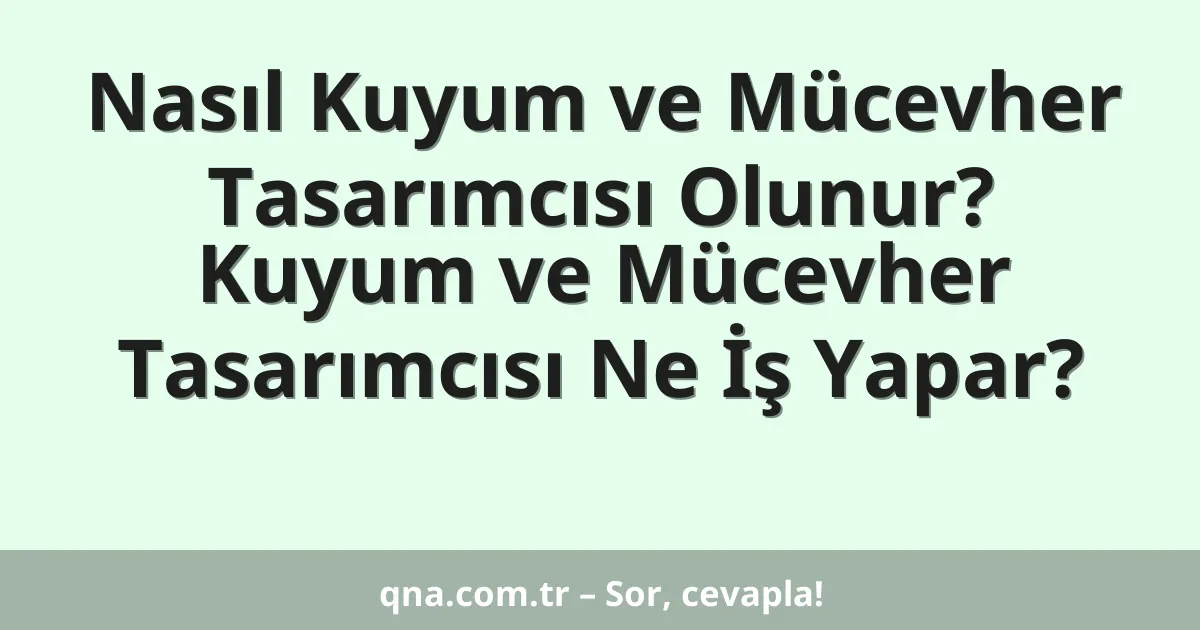 Nasıl Kuyum ve Mücevher Tasarımcısı Olunur? Kuyum ve Mücevher Tasarımcısı Ne İş Yapar?