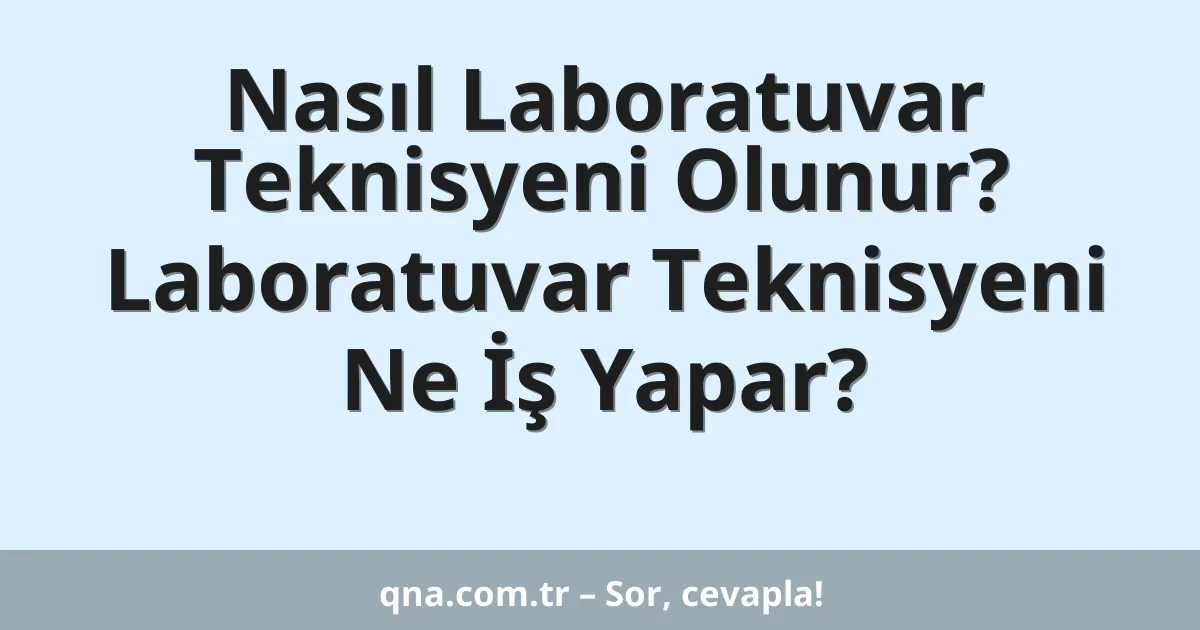 Nasıl Laboratuvar Teknisyeni Olunur? Laboratuvar Teknisyeni Ne İş Yapar?