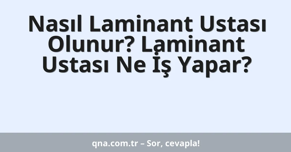 Nasıl Laminant Ustası Olunur? Laminant Ustası Ne İş Yapar?