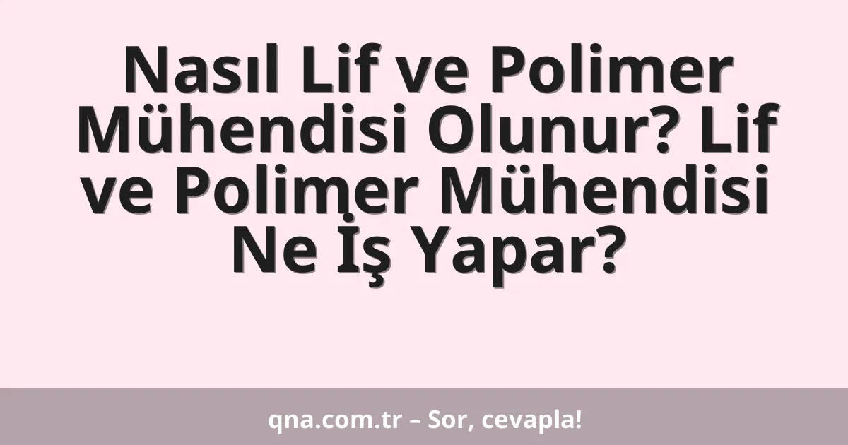 Nasıl Lif ve Polimer Mühendisi Olunur? Lif ve Polimer Mühendisi Ne İş Yapar?