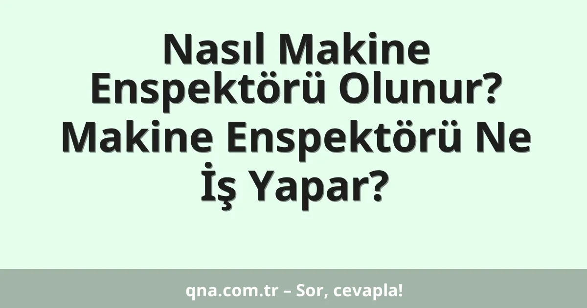 Nasıl Makine Enspektörü Olunur? Makine Enspektörü Ne İş Yapar?