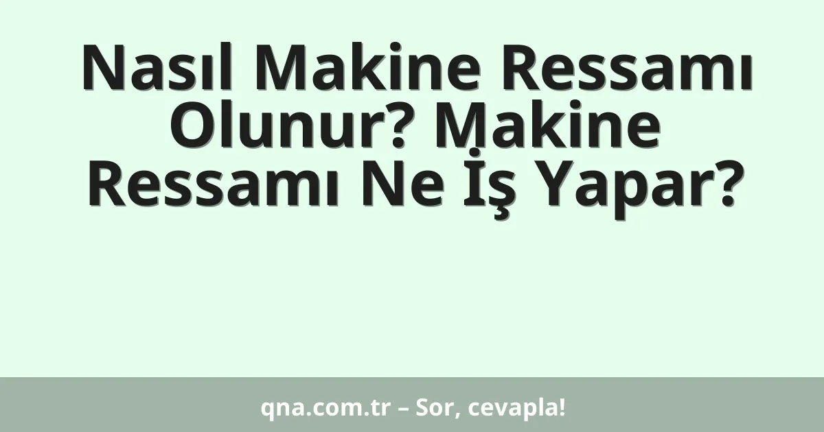 Nasıl Makine Ressamı Olunur? Makine Ressamı Ne İş Yapar?