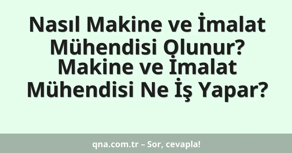 Nasıl Makine ve İmalat Mühendisi Olunur? Makine ve İmalat Mühendisi Ne İş Yapar?
