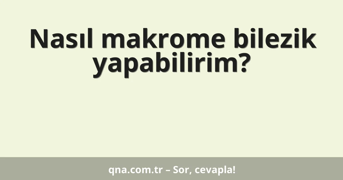 Nasıl makrome bilezik yapabilirim?