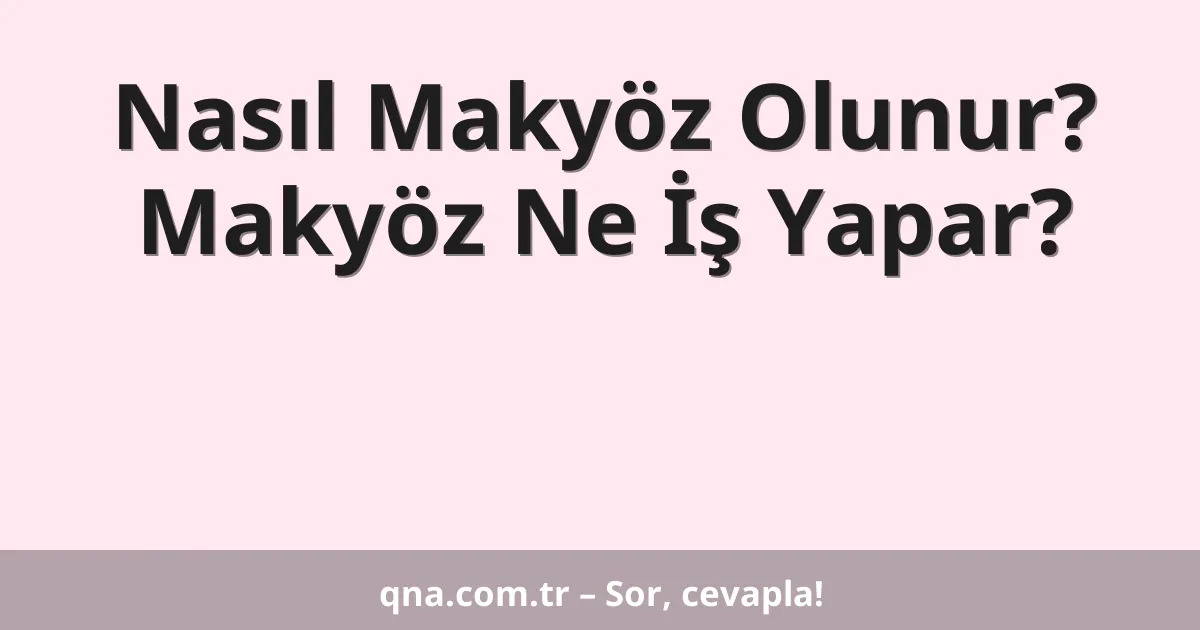 Nasıl Makyöz Olunur? Makyöz Ne İş Yapar?