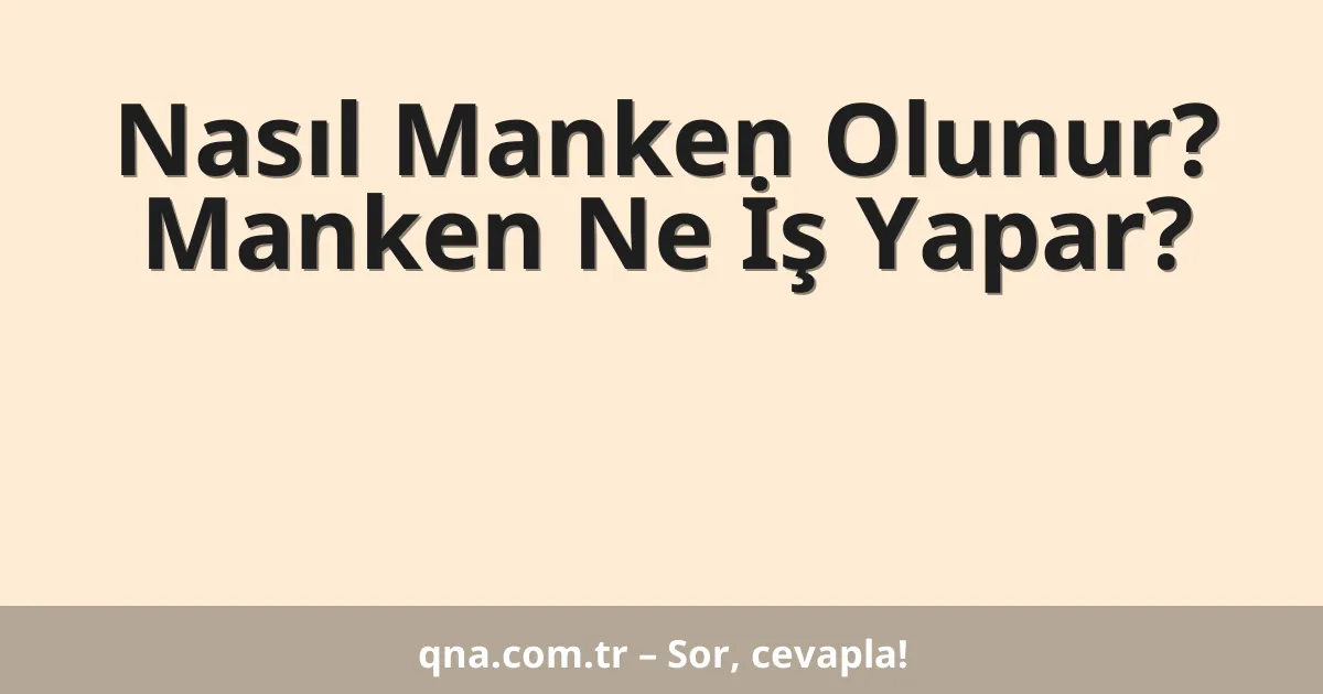 Nasıl Manken Olunur? Manken Ne İş Yapar?