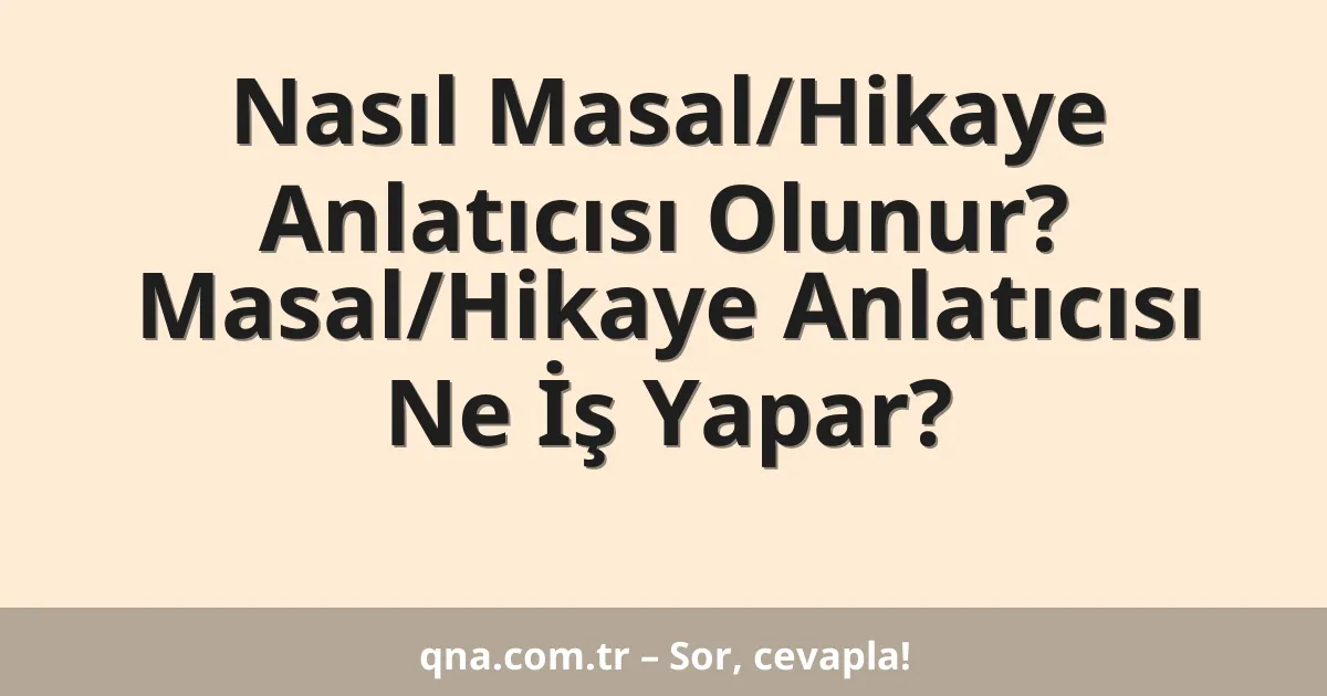 Nasıl Masal/Hikaye Anlatıcısı Olunur? Masal/Hikaye Anlatıcısı Ne İş Yapar?