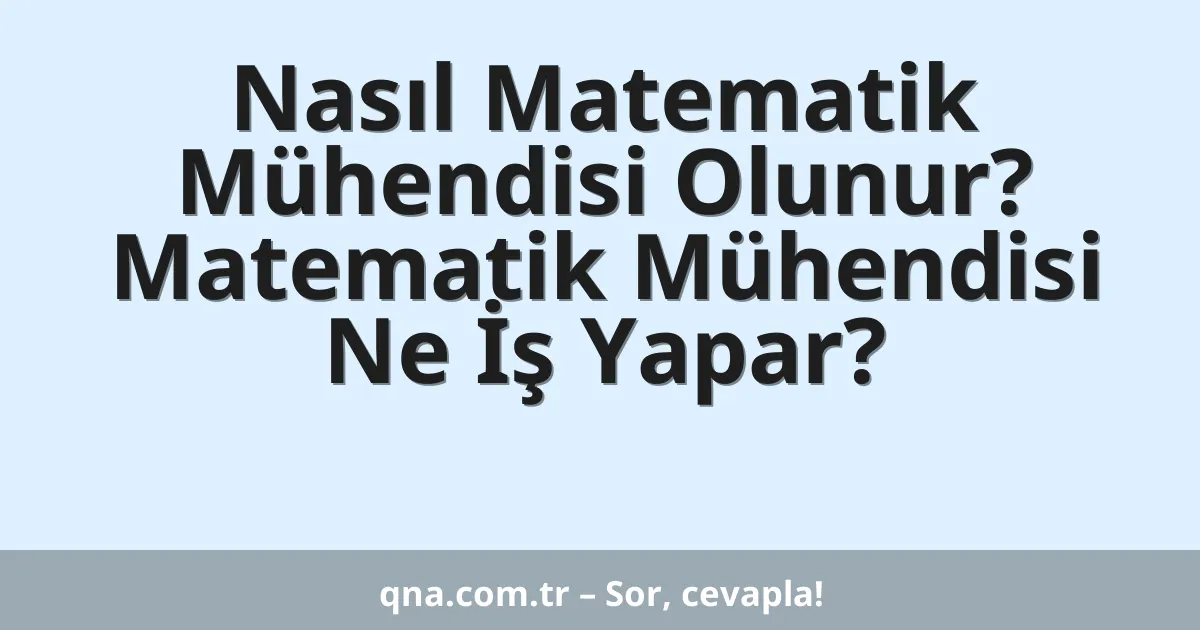 Nasıl Matematik Mühendisi Olunur? Matematik Mühendisi Ne İş Yapar?