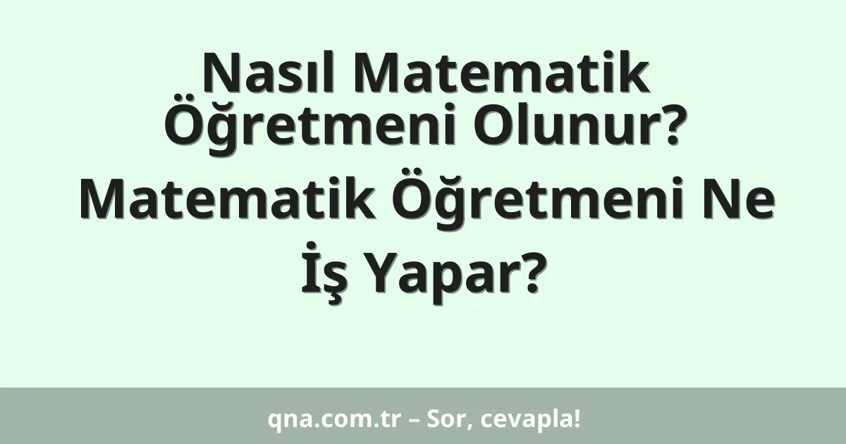 Nasıl Matematik Öğretmeni Olunur? Matematik Öğretmeni Ne İş Yapar?