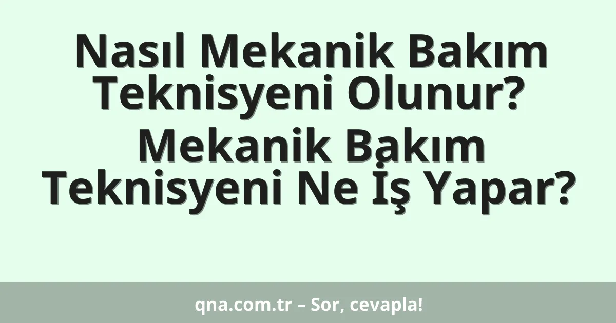 Nasıl Mekanik Bakım Teknisyeni Olunur? Mekanik Bakım Teknisyeni Ne İş Yapar?