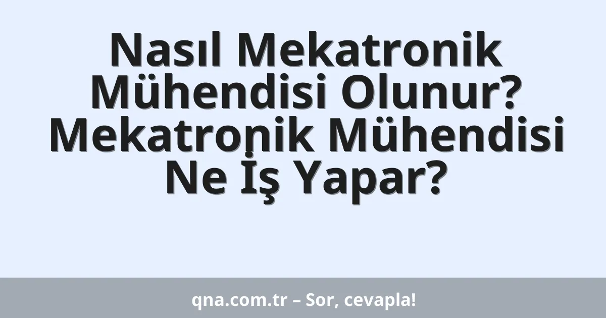 Nasıl Mekatronik Mühendisi Olunur? Mekatronik Mühendisi Ne İş Yapar?