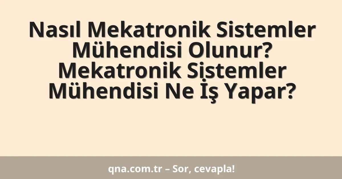 Nasıl Mekatronik Sistemler Mühendisi Olunur? Mekatronik Sistemler Mühendisi Ne İş Yapar?
