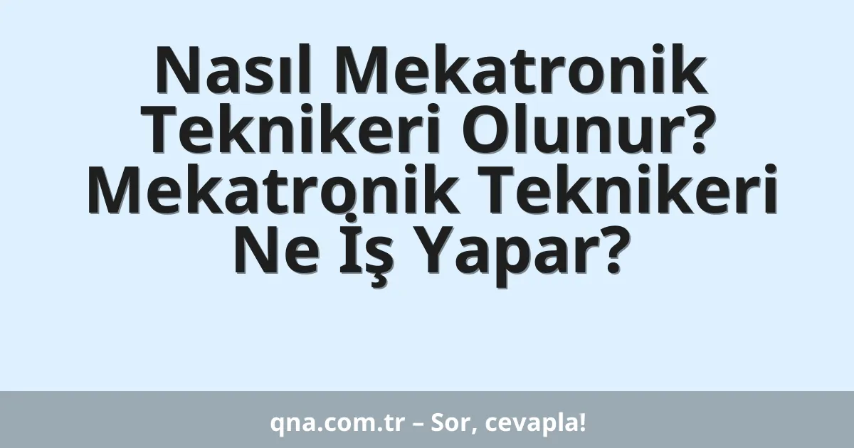 Nasıl Mekatronik Teknikeri Olunur? Mekatronik Teknikeri Ne İş Yapar?