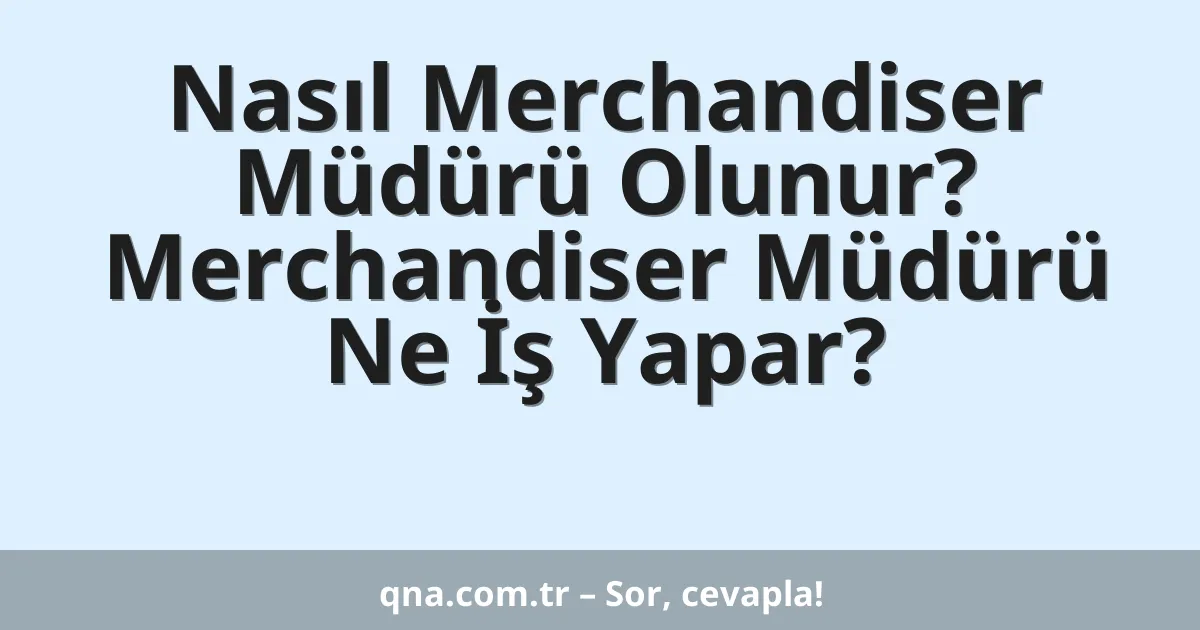 Nasıl Merchandiser Müdürü Olunur? Merchandiser Müdürü Ne İş Yapar?