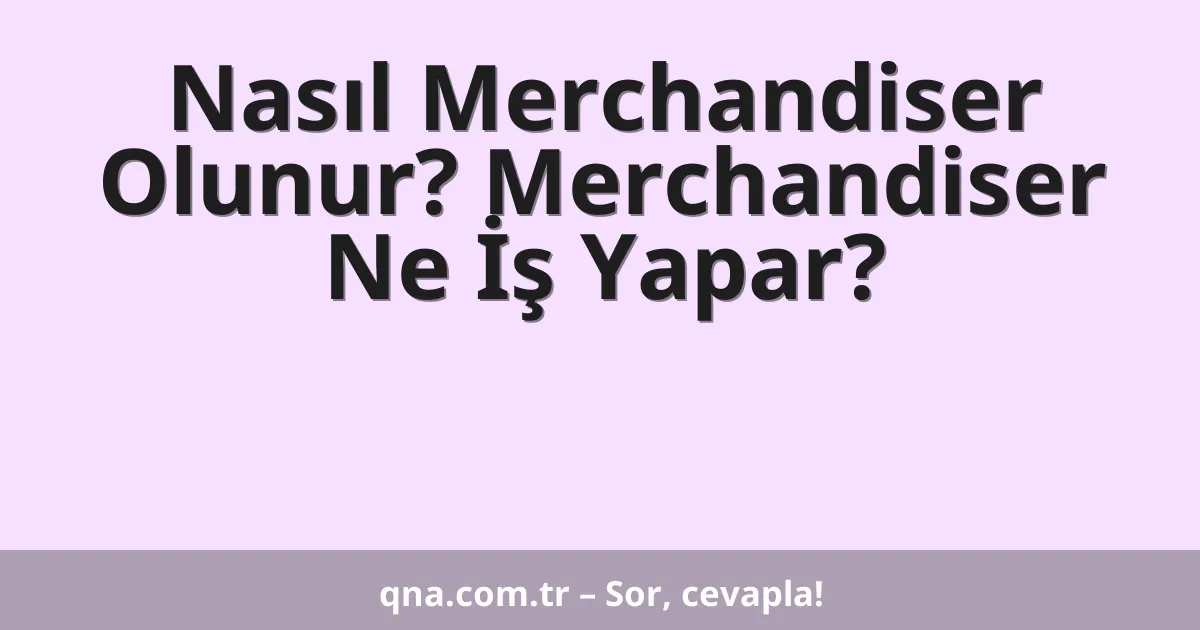 Nasıl Merchandiser Olunur? Merchandiser Ne İş Yapar?
