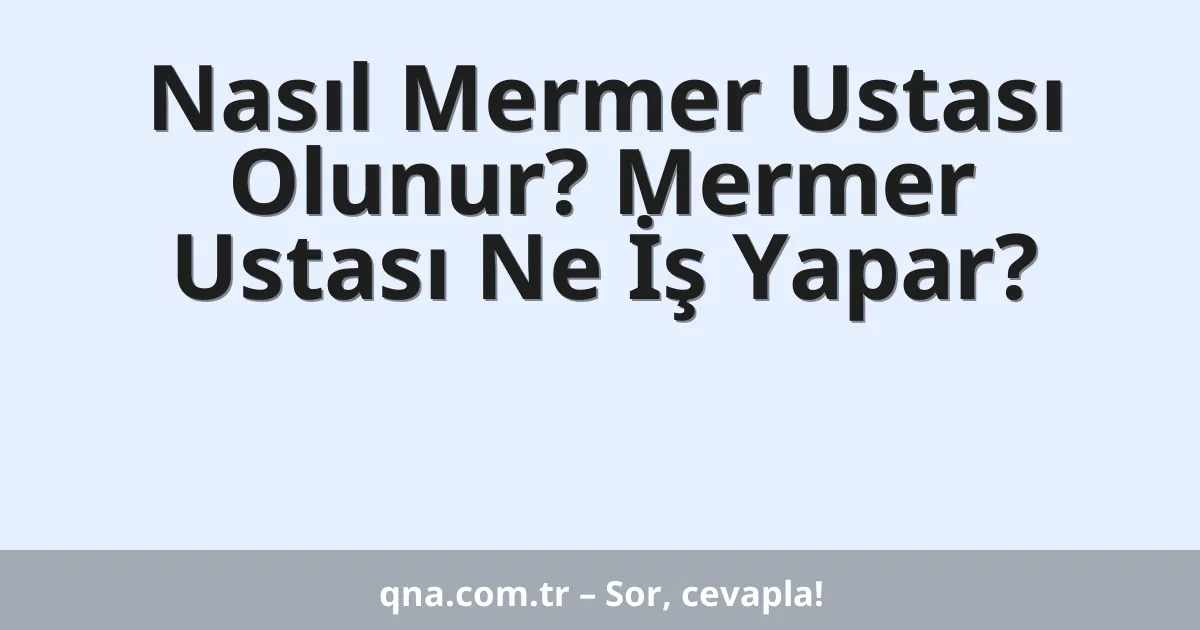 Nasıl Mermer Ustası Olunur? Mermer Ustası Ne İş Yapar?