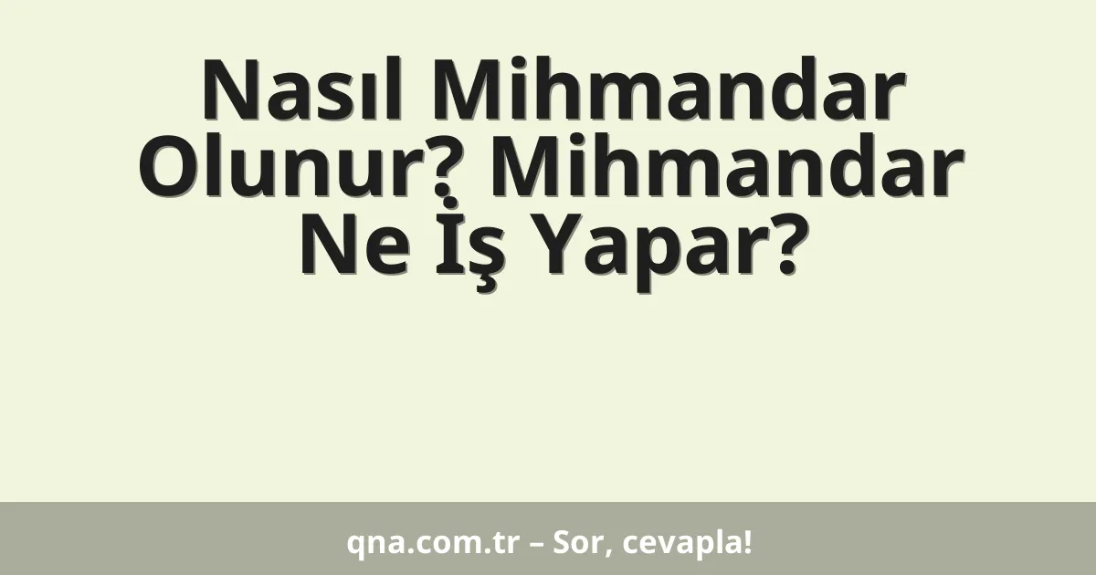 Nasıl Mihmandar Olunur? Mihmandar Ne İş Yapar?
