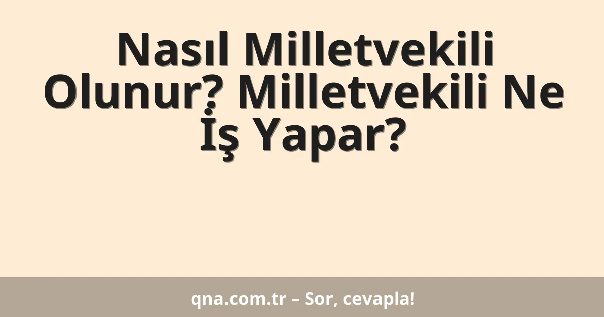 Nasıl Milletvekili Olunur? Milletvekili Ne İş Yapar?
