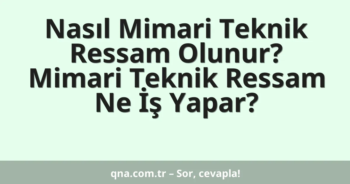 Nasıl Mimari Teknik Ressam Olunur? Mimari Teknik Ressam Ne İş Yapar?