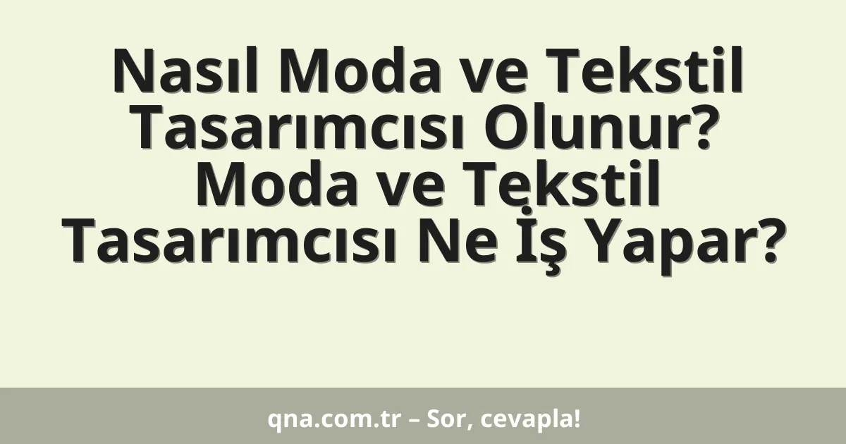 Nasıl Moda ve Tekstil Tasarımcısı Olunur? Moda ve Tekstil Tasarımcısı Ne İş Yapar?