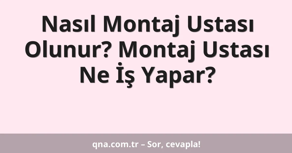 Nasıl Montaj Ustası Olunur? Montaj Ustası Ne İş Yapar?