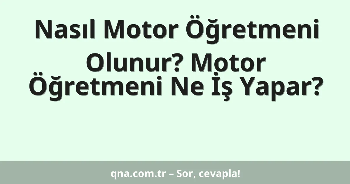 Nasıl Motor Öğretmeni Olunur? Motor Öğretmeni Ne İş Yapar?