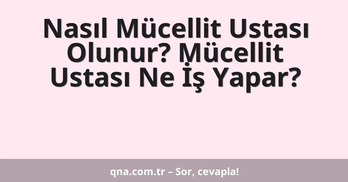 Nasıl Mücellit Ustası Olunur? Mücellit Ustası Ne İş Yapar?