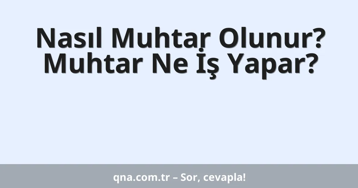 Nasıl Muhtar Olunur? Muhtar Ne İş Yapar?