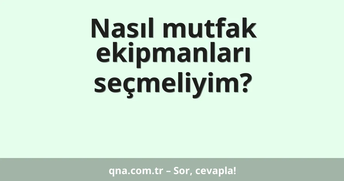 Nasıl mutfak ekipmanları seçmeliyim?