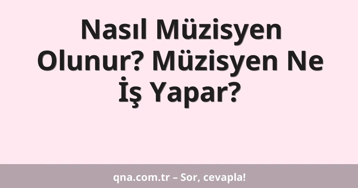 Nasıl Müzisyen Olunur? Müzisyen Ne İş Yapar?