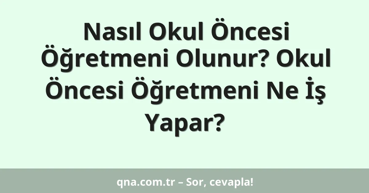 Nasıl Okul Öncesi Öğretmeni Olunur? Okul Öncesi Öğretmeni Ne İş Yapar?