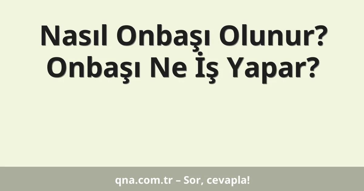 Nasıl Onbaşı Olunur? Onbaşı Ne İş Yapar?