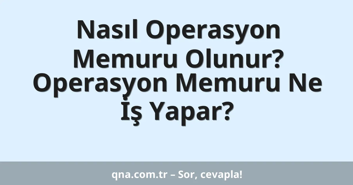 Nasıl Operasyon Memuru Olunur? Operasyon Memuru Ne İş Yapar?