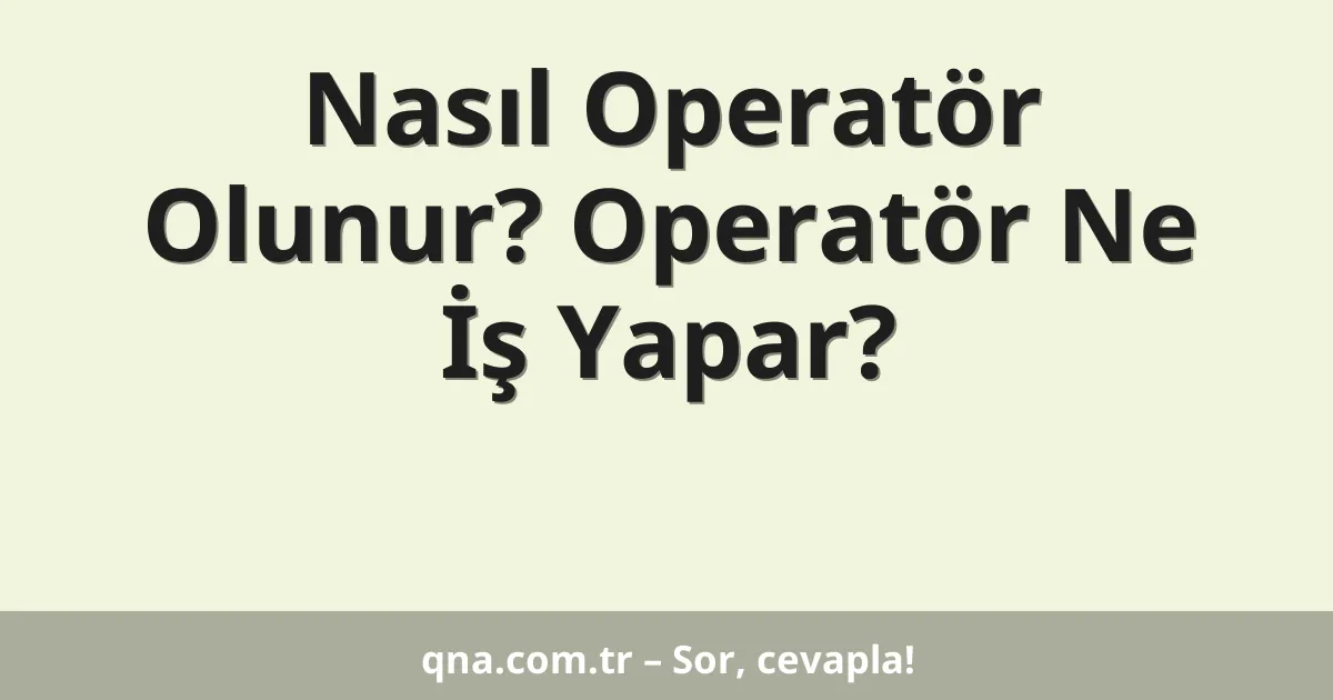 Nasıl Operatör Olunur? Operatör Ne İş Yapar?