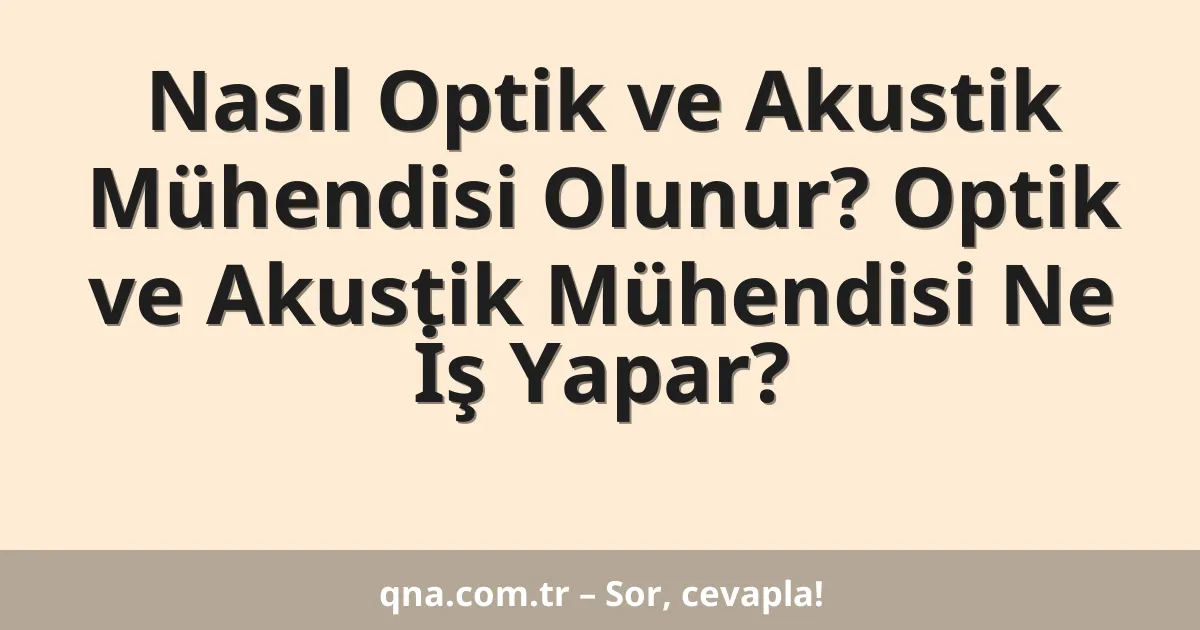 Nasıl Optik ve Akustik Mühendisi Olunur? Optik ve Akustik Mühendisi Ne İş Yapar?