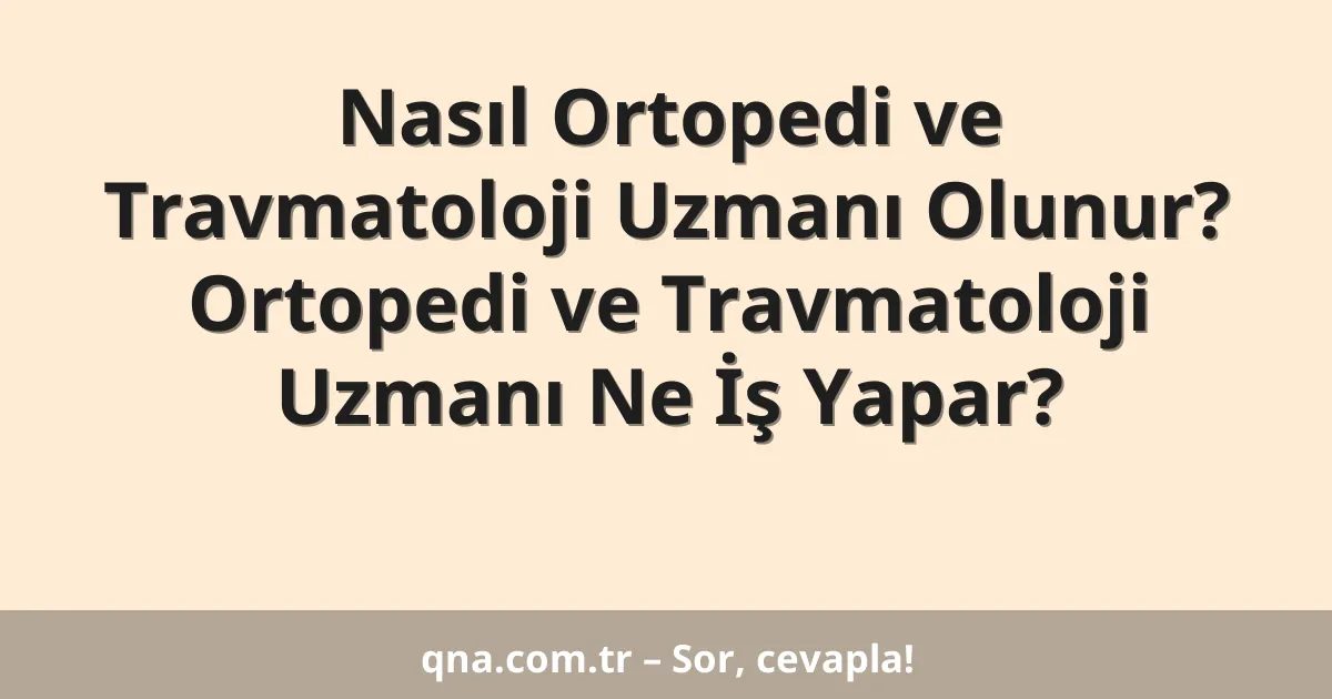 Nasıl Ortopedi ve Travmatoloji Uzmanı Olunur? Ortopedi ve Travmatoloji Uzmanı Ne İş Yapar?