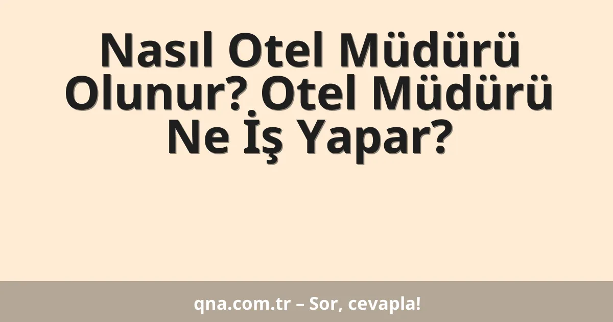 Nasıl Otel Müdürü Olunur? Otel Müdürü Ne İş Yapar?