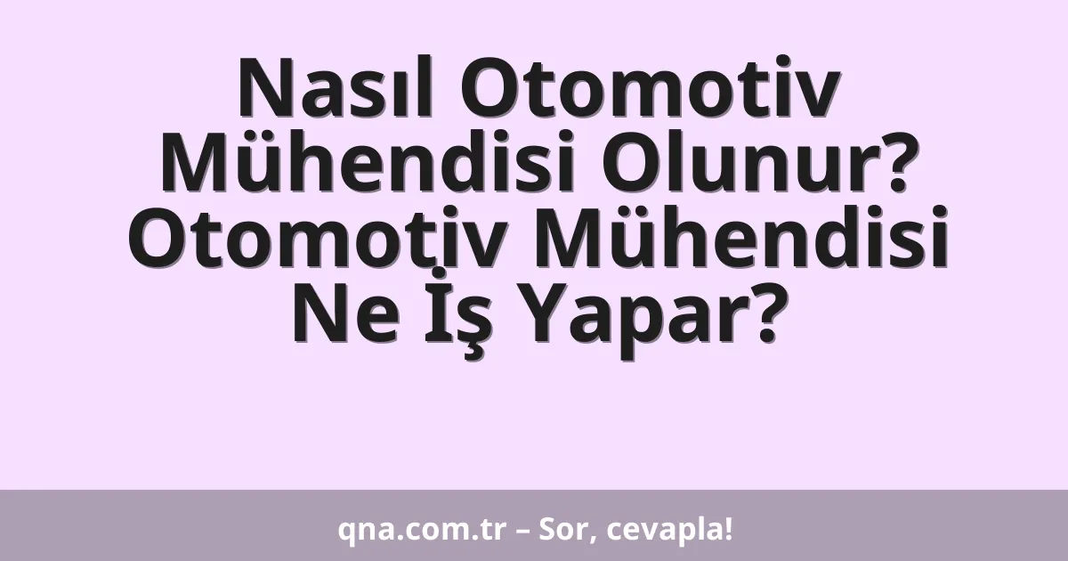 Nasıl Otomotiv Mühendisi Olunur? Otomotiv Mühendisi Ne İş Yapar?