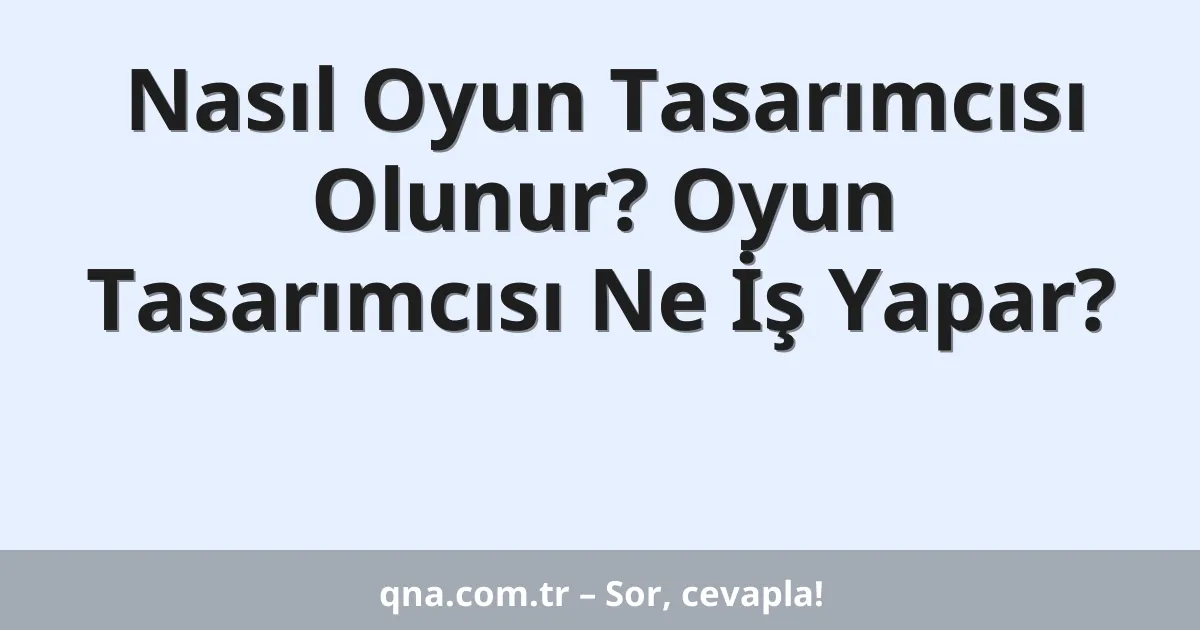 Nasıl Oyun Tasarımcısı Olunur? Oyun Tasarımcısı Ne İş Yapar?