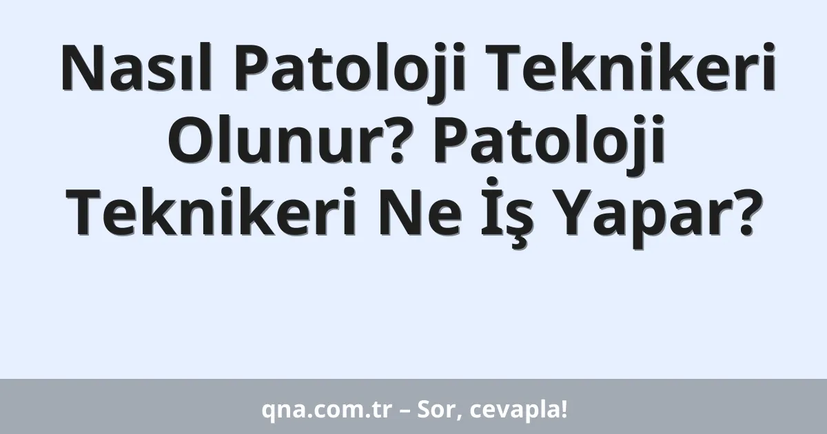 Nasıl Patoloji Teknikeri Olunur? Patoloji Teknikeri Ne İş Yapar?