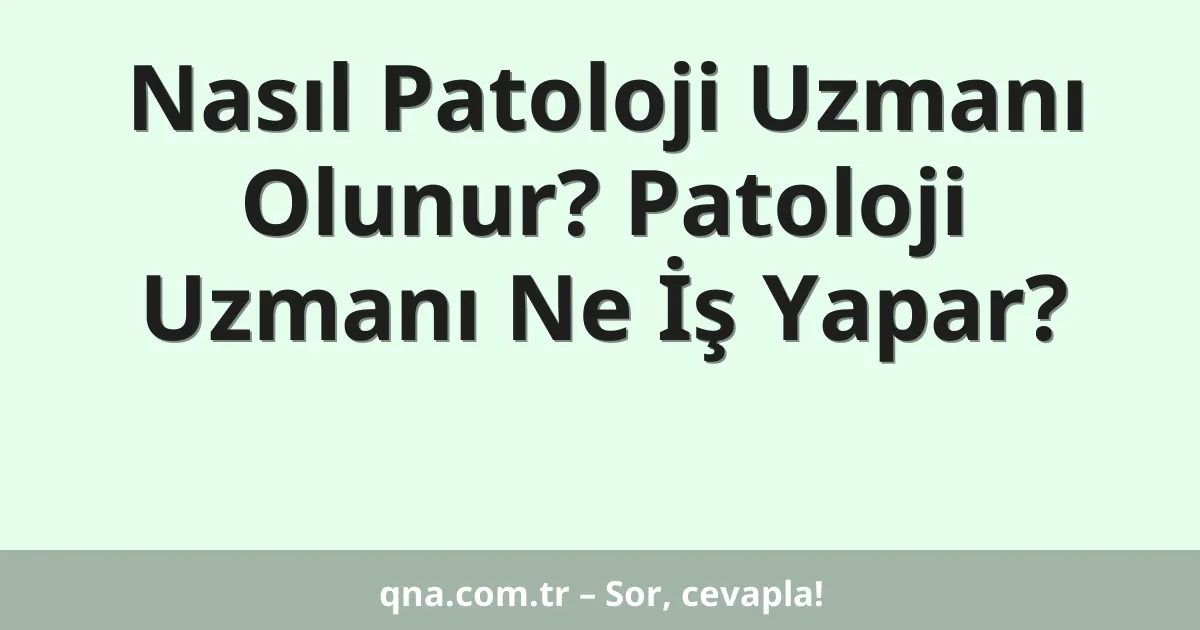Nasıl Patoloji Uzmanı Olunur? Patoloji Uzmanı Ne İş Yapar?