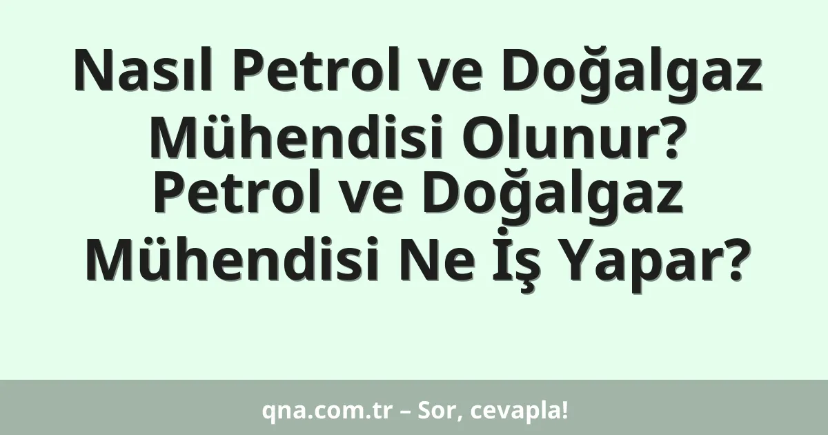 Nasıl Petrol ve Doğalgaz Mühendisi Olunur? Petrol ve Doğalgaz Mühendisi Ne İş Yapar?