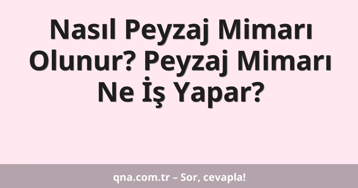 Nasıl Peyzaj Mimarı Olunur? Peyzaj Mimarı Ne İş Yapar?